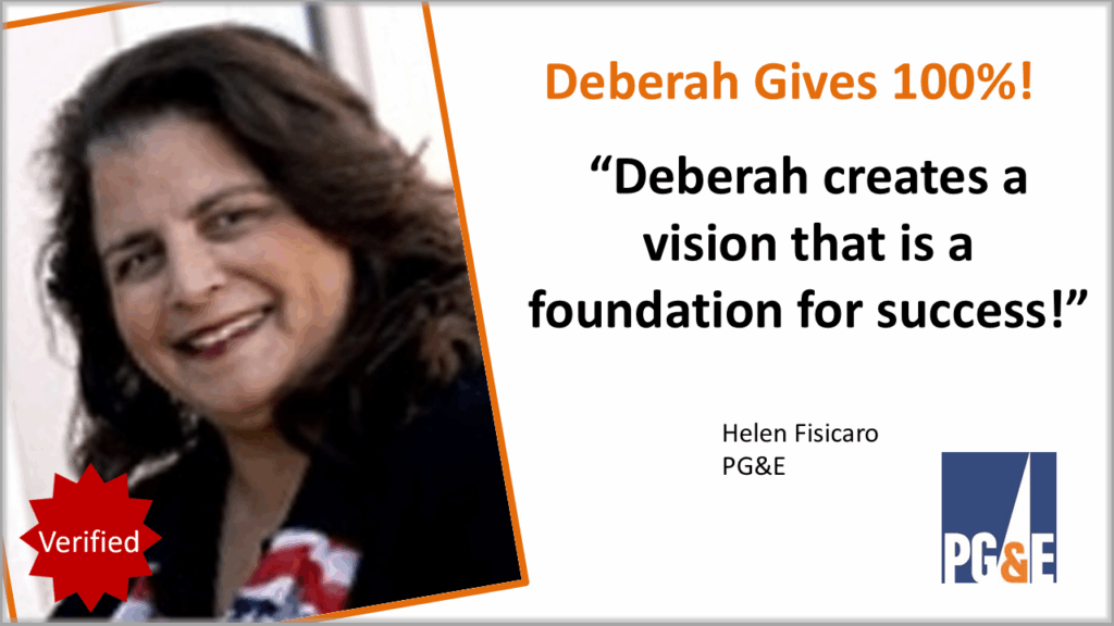 Helen Fisicaro — “Deberah Creates a Vision for Success” Helen Fisicaro of PG&E praises Deberah Bringelson for giving 100% and creating a powerful vision that forms the foundation for success.